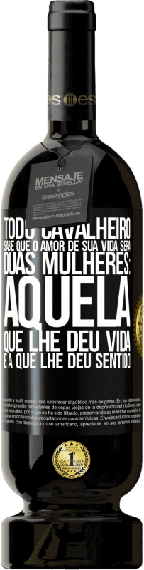 «Todo cavalheiro sabe que o amor de sua vida será duas mulheres: aquela que lhe deu vida e a que lhe deu sentido» Edição Premium MBS® Reserva