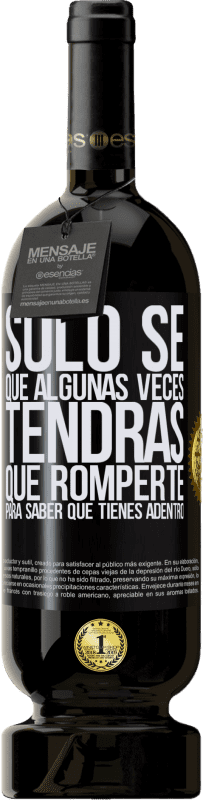 «Sólo sé que algunas veces tendrás que romperte para saber qué tienes adentro» Edición Premium MBS® Reserva