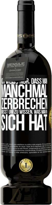 «Ich weiß nur, dass man manchmal zerbrechen musst, um zu wissen, was man in sich hat» Premium Ausgabe MBS® Reserve