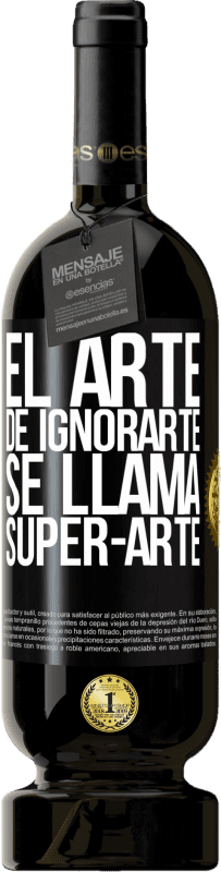 49,95 € | 红酒 高级版 MBS® 预订 El arte de ignorarte se llama Super-arte 黑标. 可自定义的标签 预订 12 个月 收成 2014 Tempranillo