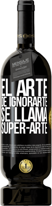 49,95 € | Red Wine Premium Edition MBS® Reserve El arte de ignorarte se llama Super-arte Black Label. Customizable label Reserve 12 Months Harvest 2015 Tempranillo