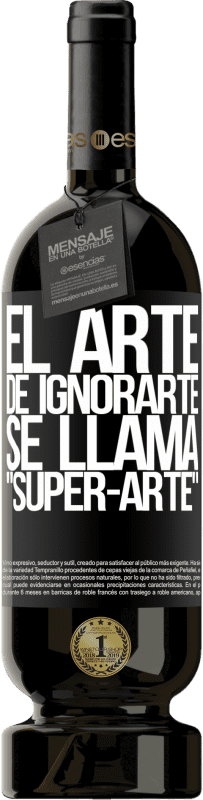 49,95 € Envoi gratuit | Vin rouge Édition Premium MBS® Réserve El arte de ignorarte se llama Super-arte Étiquette Noire. Étiquette personnalisable Réserve 12 Mois Récolte 2016 Tempranillo