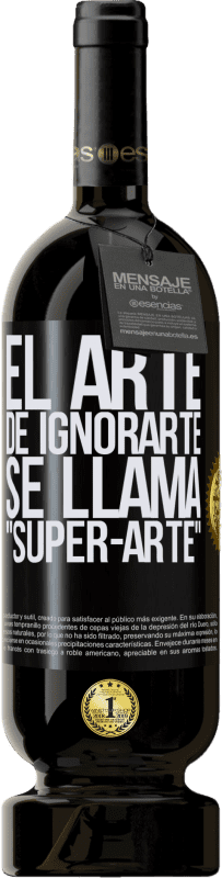 49,95 € | Vino Tinto Edición Premium MBS® Reserva El arte de ignorarte se llama Super-arte Etiqueta Negra. Etiqueta personalizable Reserva 12 Meses Cosecha 2014 Tempranillo