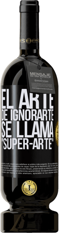 49,95 € Envío gratis | Vino Tinto Edición Premium MBS® Reserva El arte de ignorarte se llama Super-arte Etiqueta Negra. Etiqueta personalizable Reserva 12 Meses Cosecha 2016 Tempranillo
