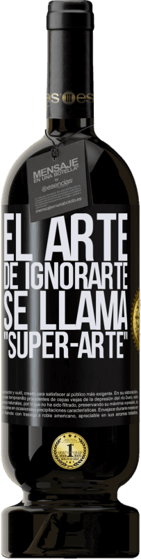 «El arte de ignorarte se llama Super-arte» Premium Ausgabe MBS® Reserva