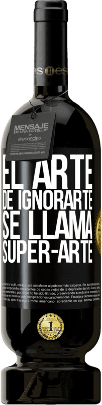 49,95 € | Vino rosso Edizione Premium MBS® Riserva El arte de ignorarte se llama Super-arte Etichetta Nera. Etichetta personalizzabile Riserva 12 Mesi Raccogliere 2016 Tempranillo