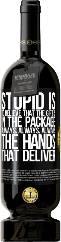 49,95 € | Red Wine Premium Edition MBS® Reserve Stupid is to believe that the gift is in the package. Always, always, always the hands that deliver Black Label. Customizable label Reserve 12 Months Harvest 2015 Tempranillo