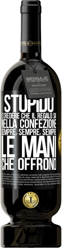 49,95 € Spedizione Gratuita | Vino rosso Edizione Premium MBS® Riserva Stupido è credere che il regalo sia nella confezione. Sempre, sempre, sempre le mani che offrono Etichetta Nera. Etichetta personalizzabile Riserva 12 Mesi Raccogliere 2015 Tempranillo