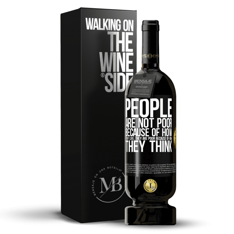 49,95 € Free Shipping | Red Wine Premium Edition MBS® Reserve People are not poor because of how they live. He is poor because of how he thinks Black Label. Customizable label Reserve 12 Months Harvest 2015 Tempranillo