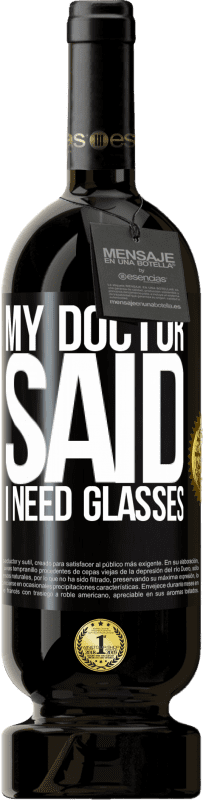 49,95 € Free Shipping | Red Wine Premium Edition MBS® Reserve My doctor said I need glasses Black Label. Customizable label Reserve 12 Months Harvest 2016 Tempranillo