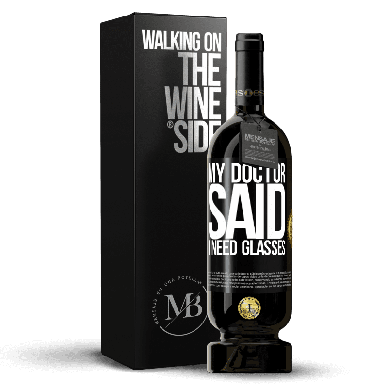 49,95 € Free Shipping | Red Wine Premium Edition MBS® Reserve My doctor said I need glasses Black Label. Customizable label Reserve 12 Months Harvest 2014 Tempranillo