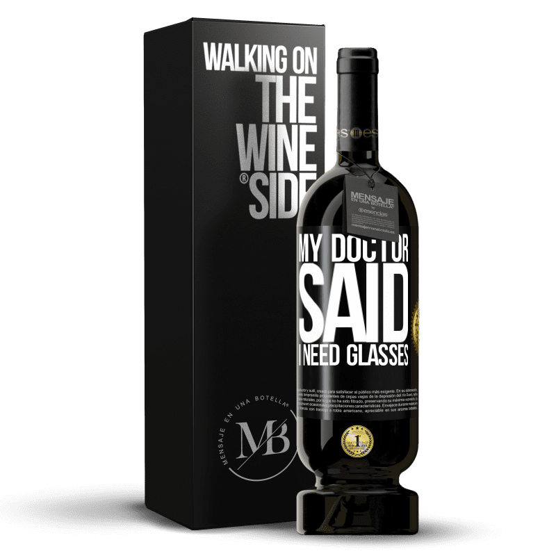 49,95 € Free Shipping | Red Wine Premium Edition MBS® Reserve My doctor said I need glasses Black Label. Customizable label Reserve 12 Months Harvest 2015 Tempranillo