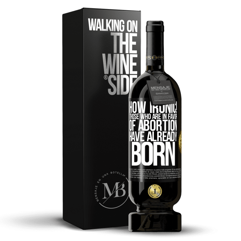 49,95 € Free Shipping | Red Wine Premium Edition MBS® Reserve How ironic! Those who are in favor of abortion are already born Black Label. Customizable label Reserve 12 Months Harvest 2014 Tempranillo