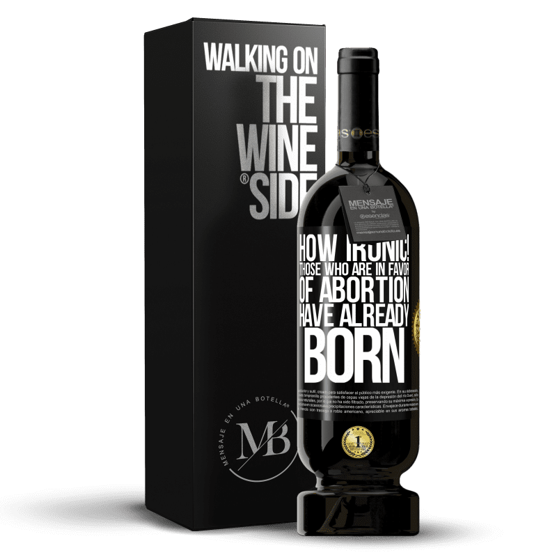 49,95 € Free Shipping | Red Wine Premium Edition MBS® Reserve How ironic! Those who are in favor of abortion are already born Black Label. Customizable label Reserve 12 Months Harvest 2016 Tempranillo