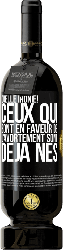 49,95 € | Vin rouge Édition Premium MBS® Réserve Quelle ironie! Ceux qui sont en faveur de l'avortement sont déjà nés Étiquette Noire. Étiquette personnalisable Réserve 12 Mois Récolte 2015 Tempranillo