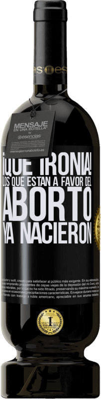 49,95 € | Vino Tinto Edición Premium MBS® Reserva ¡Qué ironía! Los que están a favor del aborto ya nacieron Etiqueta Negra. Etiqueta personalizable Reserva 12 Meses Cosecha 2014 Tempranillo