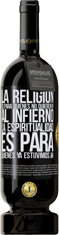 «La religión es para quienes no quieren ir al infierno. La espiritualidad es para quienes ya estuvimos ahí» Edición Premium MBS® Reserva