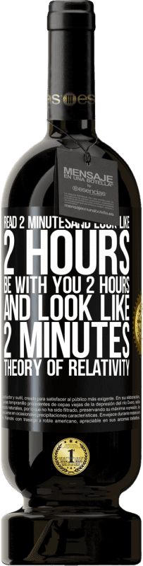 «Прочитайте 2 минуты и посмотрите, как 2 часа. Будь с тобой 2 часа и выглядеть как 2 минуты. Теория относительности» Premium Edition MBS® Бронировать