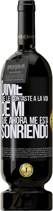 49,95 € Envío gratis | Vino Tinto Edición Premium MBS® Reserva Dime qué le contaste a la vida de mi que ahora me está sonriendo Etiqueta Negra. Etiqueta personalizable Reserva 12 Meses Cosecha 2016 Tempranillo