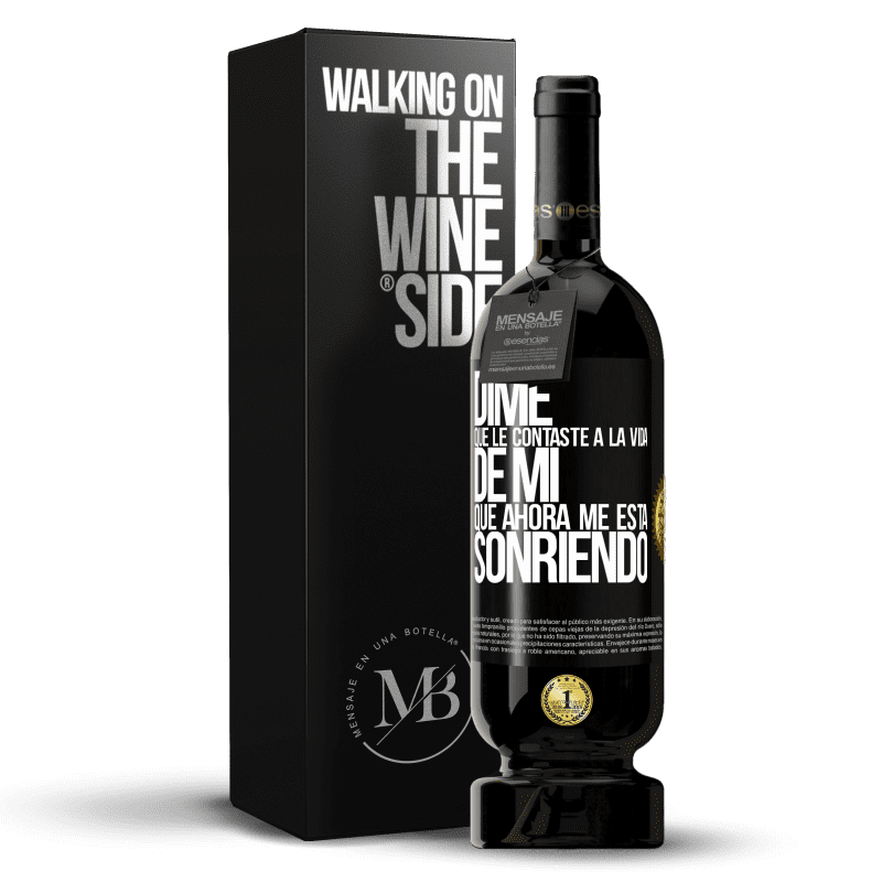 49,95 € Envío gratis | Vino Tinto Edición Premium MBS® Reserva Dime qué le contaste a la vida de mi que ahora me está sonriendo Etiqueta Negra. Etiqueta personalizable Reserva 12 Meses Cosecha 2015 Tempranillo