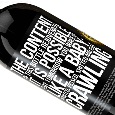 Unique & Personal Expressions. «The content of this bottle rejuvenates. It is possible that tomorrow you wake up like a baby: vomited, pissed, shitted and» Premium Edition MBS® Reserve