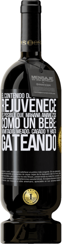 «El contenido de esta botella rejuvenece. Es posible que mañana amanezcas como un bebé: vomitado, meado, cagado y hasta» Edición Premium MBS® Reserva