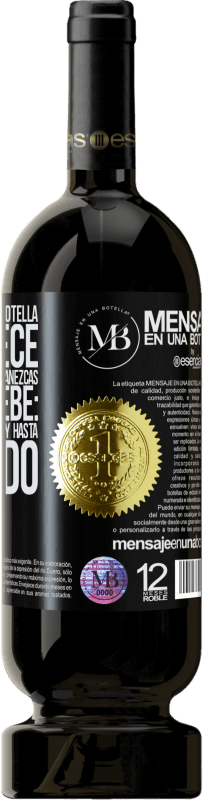 «El contenido de esta botella rejuvenece. Es posible que mañana amanezcas como un bebé: vomitado, meado, cagado y hasta» Edición Premium MBS® Reserva