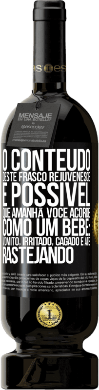 «O conteúdo deste frasco rejuvenesce. É possível que amanhã você acorde como um bebê: vômito, irritado, cagado e até» Edição Premium MBS® Reserva