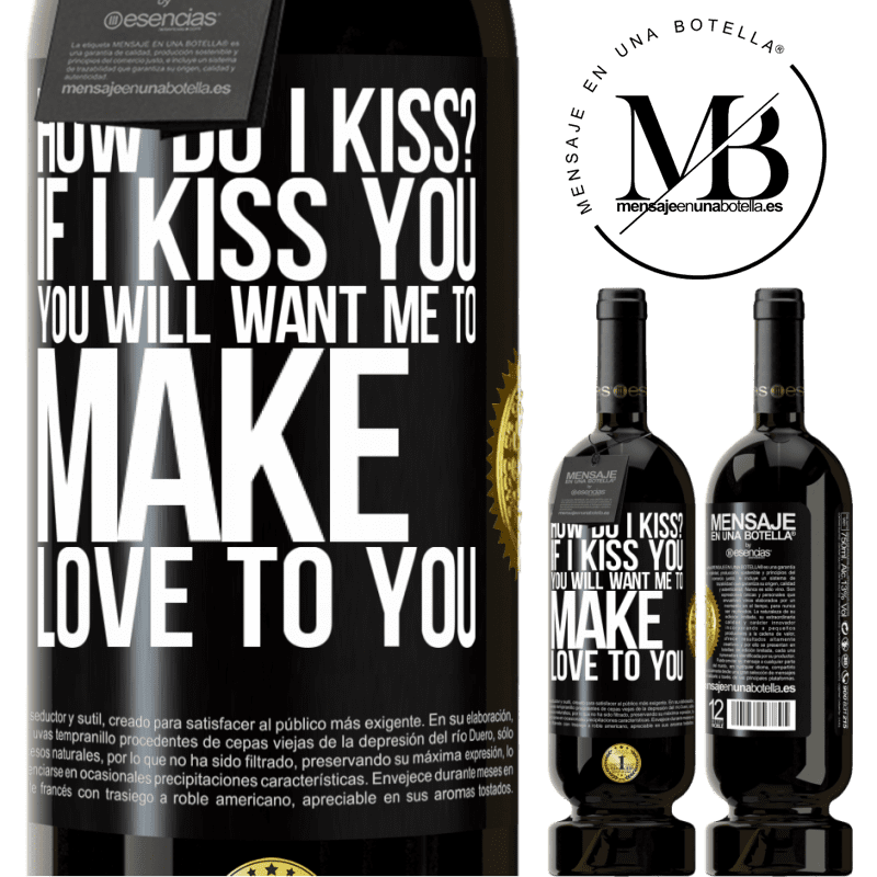 29,95 € Free Shipping | Red Wine Premium Edition MBS® Reserva how do I kiss? If I kiss you, you will want me to make love to you Black Label. Customizable label Reserva 12 Months Harvest 2014 Tempranillo