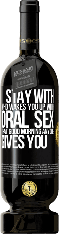 49,95 € | Red Wine Premium Edition MBS® Reserve Stay with who wakes you up with oral sex, that good morning anyone gives you Black Label. Customizable label Reserve 12 Months Harvest 2016 Tempranillo