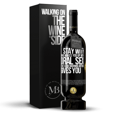 «Stay with who wakes you up with oral sex, that good morning anyone gives you» Premium Edition MBS® Reserve