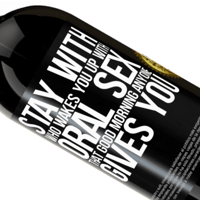 Unique & Personal Expressions. «Stay with who wakes you up with oral sex, that good morning anyone gives you» Premium Edition MBS® Reserve