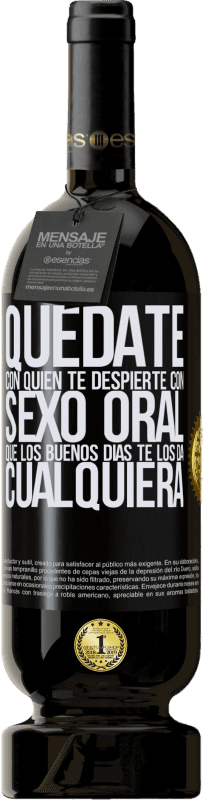 49,95 € | Vino Tinto Edición Premium MBS® Reserva Quédate con quien te despierte con sexo oral, que los buenos días te los da cualquiera Etiqueta Negra. Etiqueta personalizable Reserva 12 Meses Cosecha 2016 Tempranillo