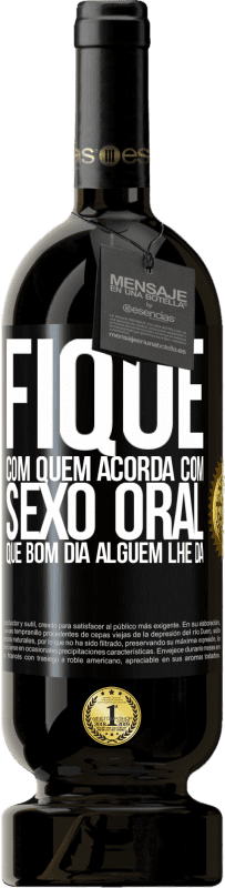 49,95 € | Vinho tinto Edição Premium MBS® Reserva Fique com quem acorda com sexo oral, que bom dia alguém lhe dá Etiqueta Preta. Etiqueta personalizável Reserva 12 Meses Colheita 2016 Tempranillo