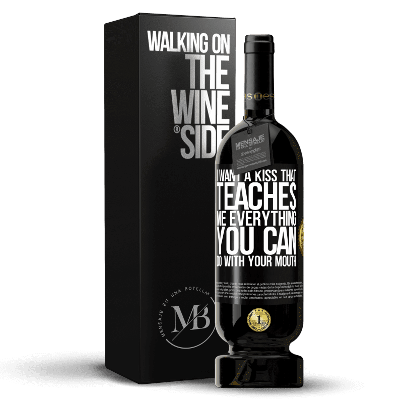 49,95 € Free Shipping | Red Wine Premium Edition MBS® Reserve I want a kiss that teaches me everything you can do with your mouth Black Label. Customizable label Reserve 12 Months Harvest 2014 Tempranillo