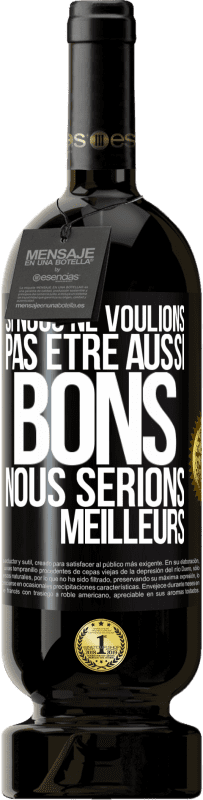 49,95 € Envoi gratuit | Vin rouge Édition Premium MBS® Réserve Si nous ne voulions pas être aussi bons, nous serions meilleurs Étiquette Noire. Étiquette personnalisable Réserve 12 Mois Récolte 2016 Tempranillo