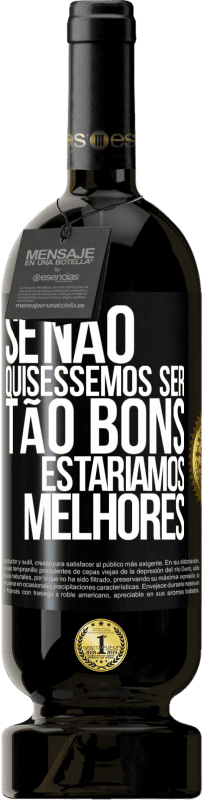 49,95 € | Vinho tinto Edição Premium MBS® Reserva Se não quiséssemos ser tão bons, estaríamos melhores Etiqueta Preta. Etiqueta personalizável Reserva 12 Meses Colheita 2015 Tempranillo