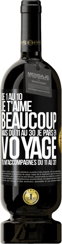 49,95 € Envoi gratuit | Vin rouge Édition Premium MBS® Réserve De 1 au 10 je t'aime beaucoup. Mais du 11 au 30 je pars en voyage. Tu m'accompagnes du 11 au 30? Étiquette Noire. Étiquette personnalisable Réserve 12 Mois Récolte 2016 Tempranillo
