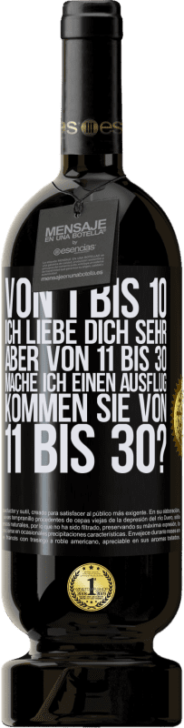 49,95 € Kostenloser Versand | Rotwein Premium Ausgabe MBS® Reserve Von 1 bis 10 Ich liebe dich sehr. Aber von 11 bis 30 mache ich einen Ausflug. Kommen Sie von 11 bis 30? Schwarzes Etikett. Anpassbares Etikett Reserve 12 Monate Ernte 2016 Tempranillo