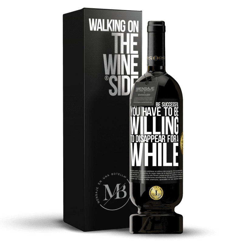 49,95 € Free Shipping | Red Wine Premium Edition MBS® Reserve If you want to be successful you have to be willing to disappear for a while Black Label. Customizable label Reserve 12 Months Harvest 2014 Tempranillo