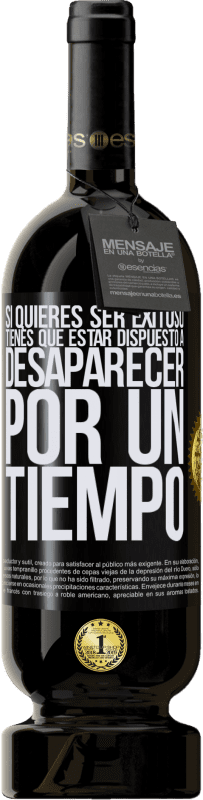 49,95 € Envío gratis | Vino Tinto Edición Premium MBS® Reserva Si quieres ser exitoso tienes que estar dispuesto a desaparecer por un tiempo Etiqueta Negra. Etiqueta personalizable Reserva 12 Meses Cosecha 2016 Tempranillo