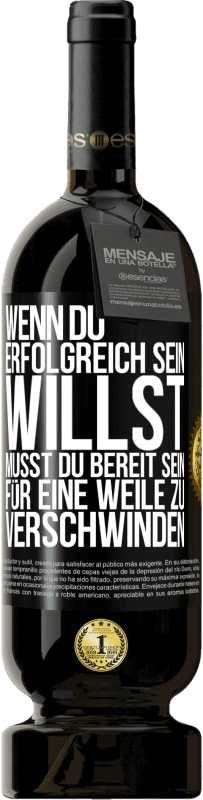 49,95 € | Rotwein Premium Ausgabe MBS® Reserve Wenn du erfolgreich sein willst, musst du bereit sein, für eine Weile zu verschwinden Schwarzes Etikett. Anpassbares Etikett Reserve 12 Monate Ernte 2014 Tempranillo