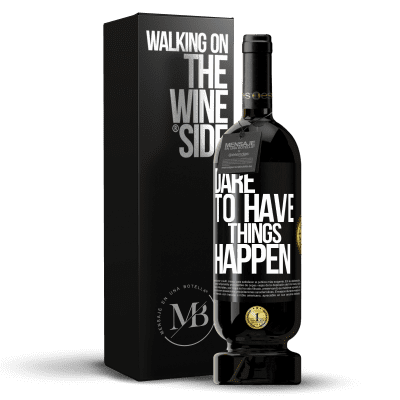 «Dare to have things happen» Edición Premium MBS® Reserva