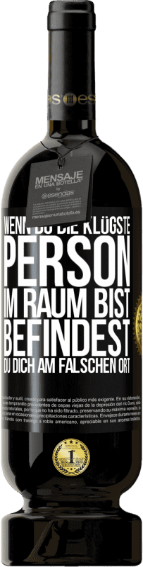 49,95 € | Rotwein Premium Ausgabe MBS® Reserve Wenn du die klügste Person im Raum bist, befindest du dich am falschen Ort Schwarzes Etikett. Anpassbares Etikett Reserve 12 Monate Ernte 2016 Tempranillo