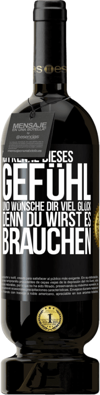 49,95 € | Rotwein Premium Ausgabe MBS® Reserve Ich kenne dieses Gefühl und wünsche dir viel Glück, denn du wirst es brauchen Schwarzes Etikett. Anpassbares Etikett Reserve 12 Monate Ernte 2015 Tempranillo