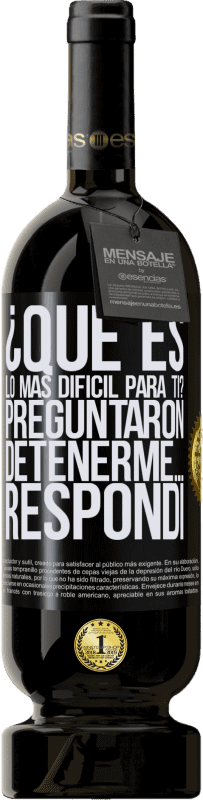 49,95 € | Vino Tinto Edición Premium MBS® Reserva ¿Qué es lo más difícil para ti? Preguntaron. Detenerme… Respondí Etiqueta Negra. Etiqueta personalizable Reserva 12 Meses Cosecha 2015 Tempranillo