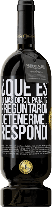 49,95 € Envío gratis | Vino Tinto Edición Premium MBS® Reserva ¿Qué es lo más difícil para ti? Preguntaron. Detenerme… Respondí Etiqueta Negra. Etiqueta personalizable Reserva 12 Meses Cosecha 2016 Tempranillo