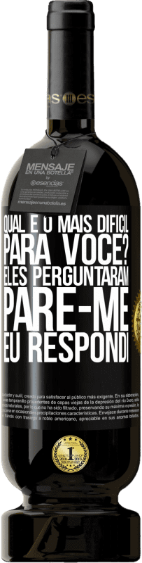 49,95 € | Vinho tinto Edição Premium MBS® Reserva qual é o mais difícil para você? Eles perguntaram. Pare-me ... eu respondi Etiqueta Preta. Etiqueta personalizável Reserva 12 Meses Colheita 2015 Tempranillo