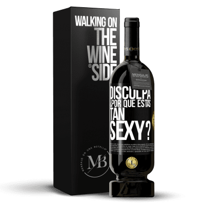 «Disculpa, ¿por qué estás tan sexy?» Edición Premium MBS® Reserva