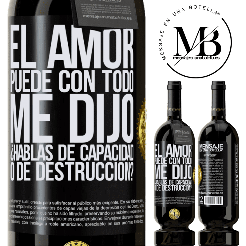 49,95 € Envío gratis | Vino Tinto Edición Premium MBS® Reserva El amor puede con todo, me dijo. ¿Hablas de capacidad o de destrucción? Etiqueta Negra. Etiqueta personalizable Reserva 12 Meses Cosecha 2015 Tempranillo